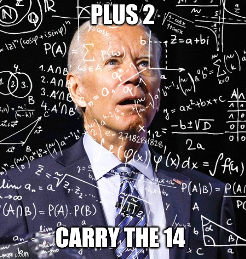 Joe, trying to figure out how much of our great-great-great grandchildren's money he's going to spend today | PLUS 2 CARRY THE 14 | image tagged in joe biden | made w/ Imgflip meme maker