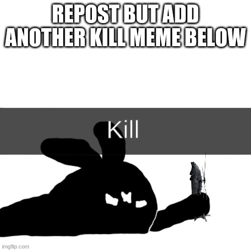 context is for the weak | REPOST BUT ADD ANOTHER KILL MEME BELOW | made w/ Imgflip meme maker