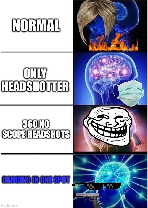 Arsenal levels | NORMAL; ONLY HEADSHOTTER; 360 NO SCOPE HEADSHOTS; DANCING IN ONE SPOT | image tagged in memes,expanding brain | made w/ Imgflip meme maker