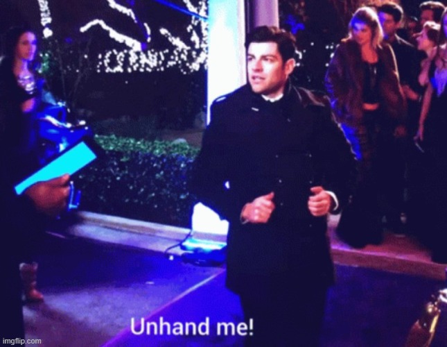 Unhand me | image tagged in new girl | made w/ Imgflip meme maker