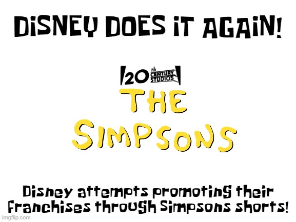 Corporate Overlord Society | DISNEY DOES IT AGAIN! Disney attempts promoting their franchises through Simpsons shorts! | image tagged in fact,simpsons | made w/ Imgflip meme maker