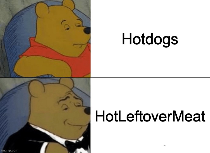Tuxedo Winnie The Pooh Meme | Hotdogs; HotLeftoverMeat | image tagged in memes,tuxedo winnie the pooh | made w/ Imgflip meme maker