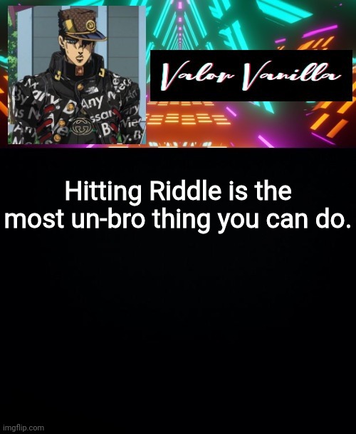 Hitting Riddle is the most un-bro thing you can do. | image tagged in dj valor vanilla | made w/ Imgflip meme maker
