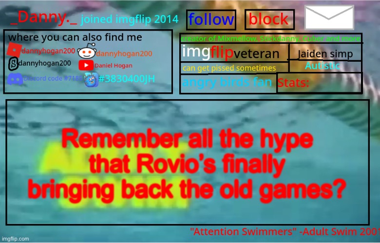_Danny._ Summer Announcement template | Remember all the hype that Rovio’s finally bringing back the old games? | image tagged in _danny _ summer announcement template | made w/ Imgflip meme maker