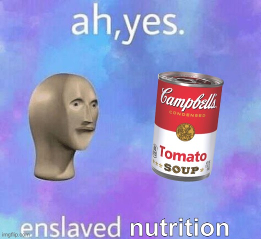 Such delightful nutrition. |  nutrition | image tagged in ah yes enslaved,meme man,nutrition,soup,canned food,barney will eat all of your delectable biscuits | made w/ Imgflip meme maker
