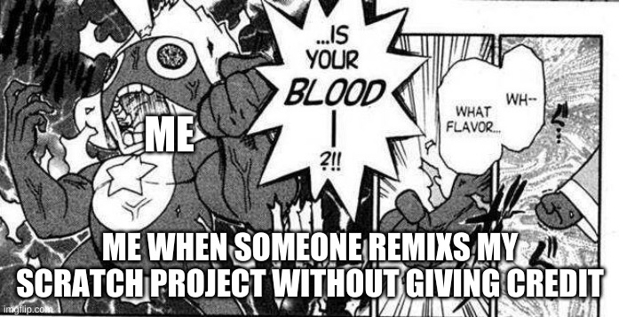 LOL XDDDD | ME; ME WHEN SOMEONE REMIXS MY SCRATCH PROJECT WITHOUT GIVING CREDIT | image tagged in super mad keroro | made w/ Imgflip meme maker