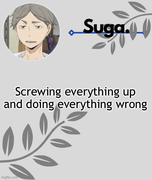 .-. | Screwing everything up and doing everything wrong | image tagged in - | made w/ Imgflip meme maker