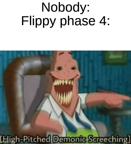 Nobody:
Flippy phase 4: | made w/ Imgflip meme maker