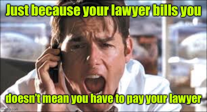 Show me the money | Just because your lawyer bills you doesn’t mean you have to pay your lawyer | image tagged in show me the money | made w/ Imgflip meme maker