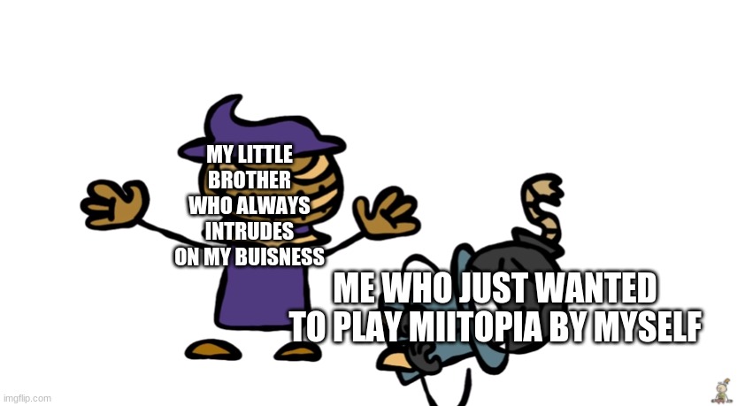 Zardy T-Posing on Whitty | MY LITTLE BROTHER WHO ALWAYS INTRUDES ON MY BUISNESS; ME WHO JUST WANTED TO PLAY MIITOPIA BY MYSELF | image tagged in zardy t-posing on whitty | made w/ Imgflip meme maker