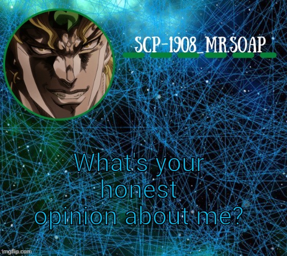 Soap's dio temp | What's your honest opinion about me? | image tagged in soap's dio temp | made w/ Imgflip meme maker