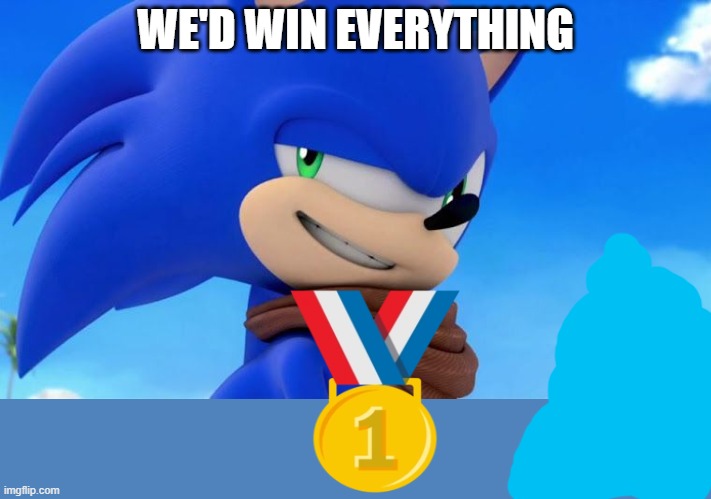 Sonic Meme | WE'D WIN EVERYTHING | image tagged in sonic meme | made w/ Imgflip meme maker