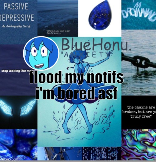 bluehonu's depresso lapis temp | flood my notifs i'm bored asf | image tagged in bluehonu's depresso lapis temp | made w/ Imgflip meme maker