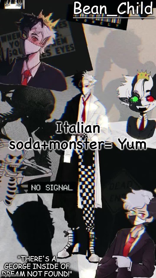 Italian soda+monster= Yum | image tagged in beans raboo temp geoege | made w/ Imgflip meme maker