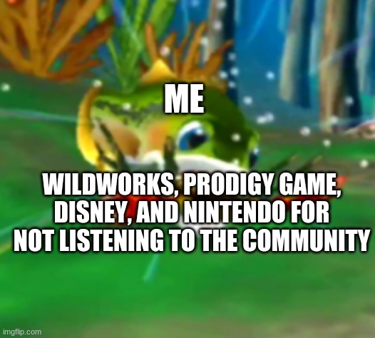 Good games listen to the community. | ME; WILDWORKS, PRODIGY GAME, DISNEY, AND NINTENDO FOR NOT LISTENING TO THE COMMUNITY | image tagged in nom nom | made w/ Imgflip meme maker