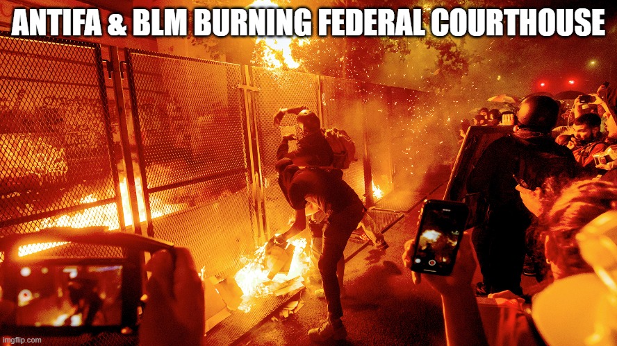 ANTIFA & BLM BURNING FEDERAL COURTHOUSE | made w/ Imgflip meme maker