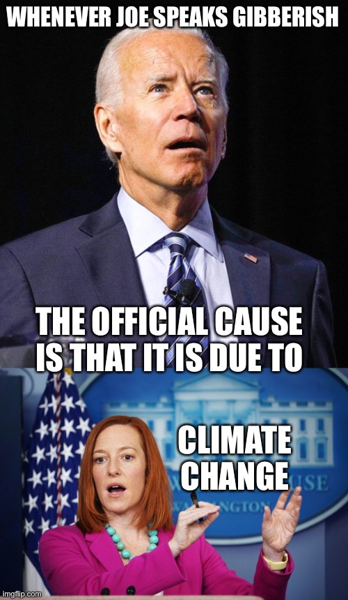 It is amazing all that is now being attributed to climate change | WHENEVER JOE SPEAKS GIBBERISH; THE OFFICIAL CAUSE IS THAT IT IS DUE TO; CLIMATE CHANGE | image tagged in joe biden,i'll have to circle back,climate change,giberrish | made w/ Imgflip meme maker