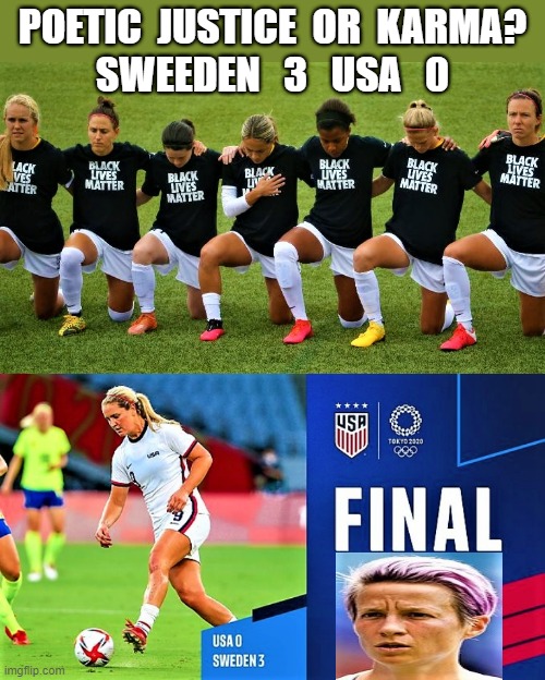 usa soccer team losers | POETIC  JUSTICE  OR  KARMA?
SWEEDEN   3   USA   0 | image tagged in sports meme,soccer,blm,karma,poetic justice,usa olympics | made w/ Imgflip meme maker