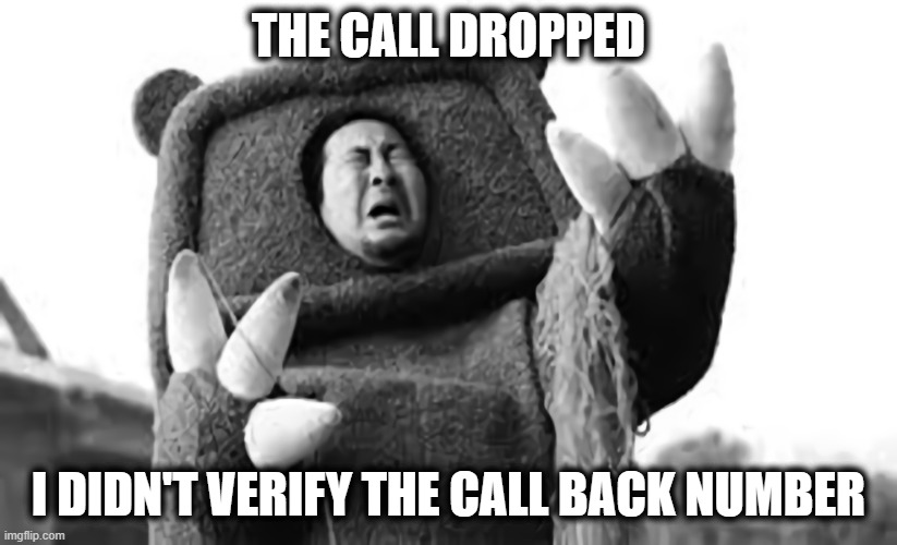 Call Backs | THE CALL DROPPED; I DIDN'T VERIFY THE CALL BACK NUMBER | image tagged in call the customer back,get the call back number,phone number,call them back | made w/ Imgflip meme maker