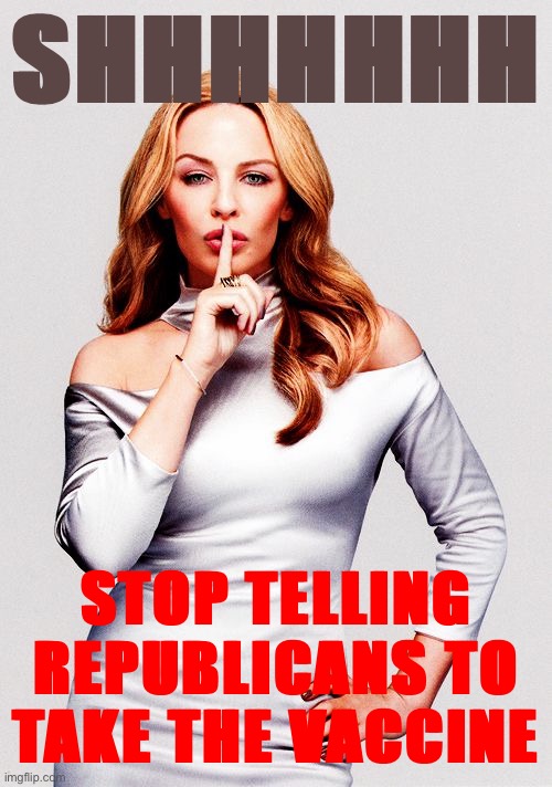 Know what? I’m tired of being a hectoring liberal. Don’t want the “Fauci ouchie”? Don’t take it! Civil liberties! Yeah! | SHHHHHHH; STOP TELLING REPUBLICANS TO TAKE THE VACCINE | image tagged in kylie shh,vaccines,vaccinations,vaccination,vaccine,bill gates loves vaccines | made w/ Imgflip meme maker