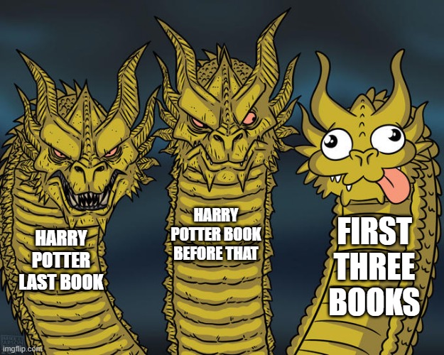 Three-headed Dragon | HARRY POTTER BOOK BEFORE THAT; FIRST THREE BOOKS; HARRY POTTER LAST BOOK | image tagged in three-headed dragon | made w/ Imgflip meme maker