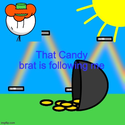 lucky old temp | That Candy brat is following me | image tagged in luckyguy announce rm | made w/ Imgflip meme maker