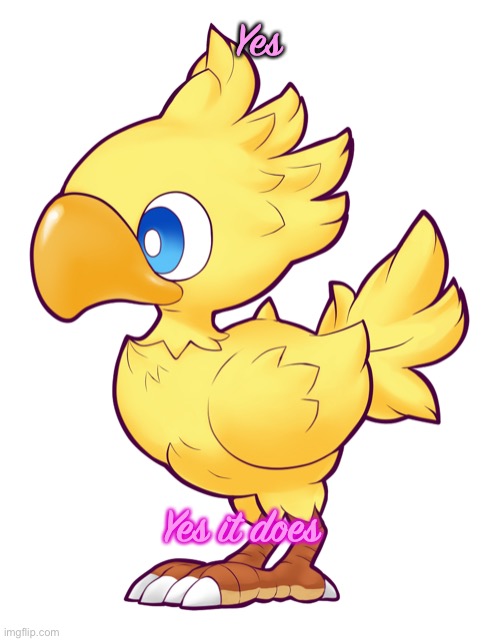 Chocobo | Yes it does Yes | image tagged in chocobo | made w/ Imgflip meme maker