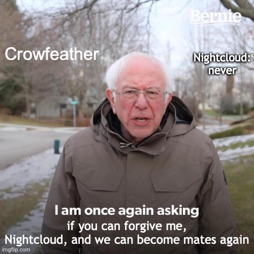 this is what I want to happen in warrior cats | Crowfeather; Nightcloud: never; if you can forgive me, Nightcloud, and we can become mates again | image tagged in memes | made w/ Imgflip meme maker