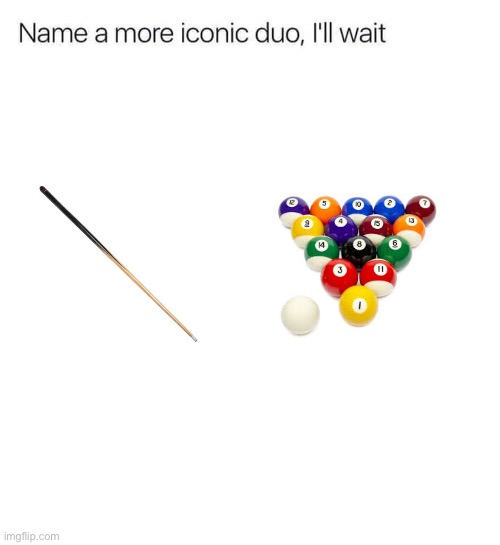Pool is so fun when you get the hang of it. | image tagged in name a more iconic duo i'll wait | made w/ Imgflip meme maker