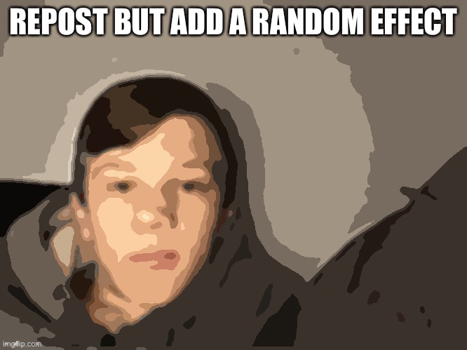 E | REPOST BUT ADD A RANDOM EFFECT | image tagged in e | made w/ Imgflip meme maker