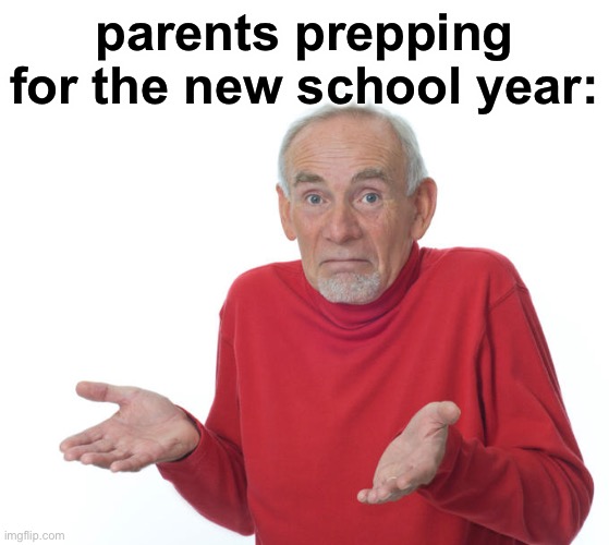 that is, unless they’re homeschoolers | parents prepping for the new school year: | image tagged in guess i ll die,school year,back to school,funny,parents | made w/ Imgflip meme maker