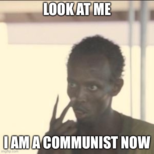 Look At Me | LOOK AT ME; I AM A COMMUNIST NOW | image tagged in memes,look at me | made w/ Imgflip meme maker