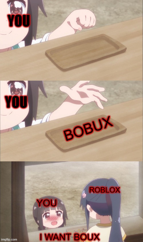 no boux | YOU; YOU; BOBUX; ROBLOX; YOU; I WANT BOUX | image tagged in yuu buys a cookie,roblox,bobux | made w/ Imgflip meme maker