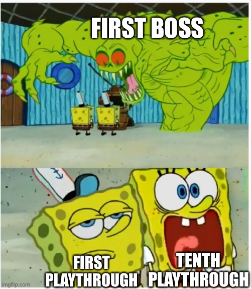Relatable | FIRST BOSS; TENTH PLAYTHROUGH; FIRST PLAYTHROUGH | image tagged in spongebob squarepants scared but also not scared,relatable,video games,videogames,spongebob | made w/ Imgflip meme maker