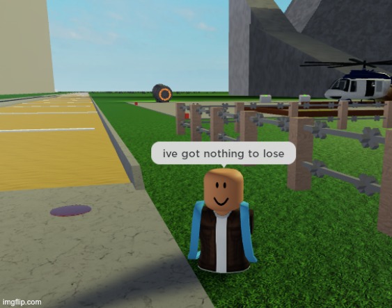 guys he has nothing to lose | image tagged in death,roblox meme | made w/ Imgflip meme maker