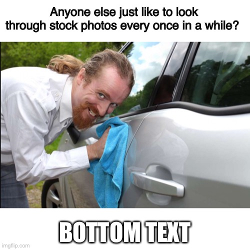 Creepy man washing car | Anyone else just like to look through stock photos every once in a while? BOTTOM TEXT | image tagged in stock photos | made w/ Imgflip meme maker