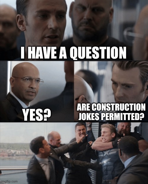 Permit | I HAVE A QUESTION; YES? ARE CONSTRUCTION JOKES PERMITTED? | image tagged in captain america elevator fight | made w/ Imgflip meme maker