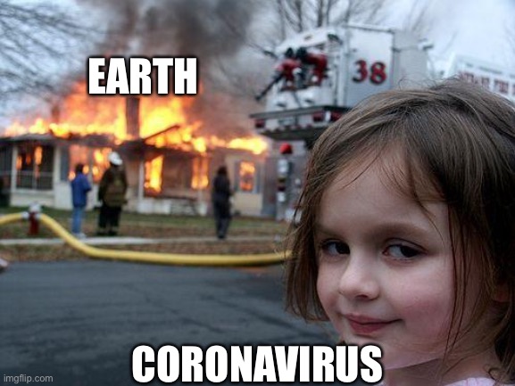 #COVID | EARTH; CORONAVIRUS | image tagged in memes,disaster girl | made w/ Imgflip meme maker