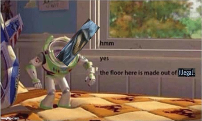 h m m yes, the floor here is made out of i l l e g a l. | image tagged in hmm yes the floor here is made out of illegal | made w/ Imgflip meme maker