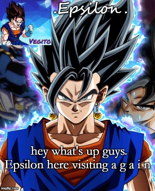 hey what's up guys. Epsilon here visiting a g a i n | made w/ Imgflip meme maker