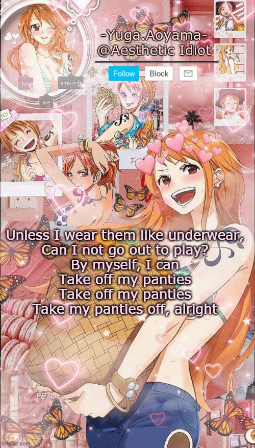 A h y e s | Unless I wear them like underwear,
Can I not go out to play?
By myself, I can
Take off my panties
Take off my panties
Take my panties off, alright | image tagged in nami temp 2 | made w/ Imgflip meme maker