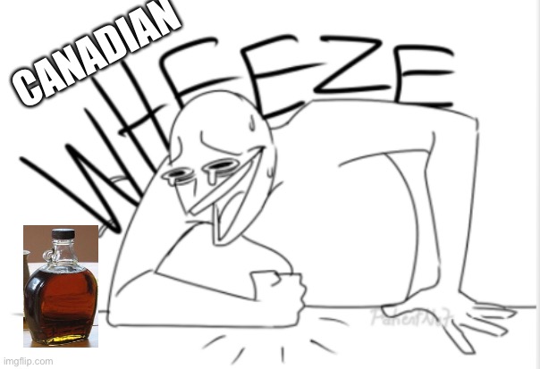 wheeze | CANADIAN | image tagged in wheeze | made w/ Imgflip meme maker