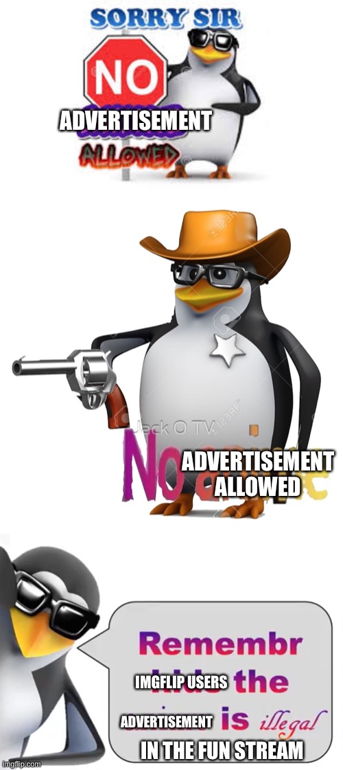 HUGE Announcement for Imgflip! The anti-advertisement penguins are here to remind them to not advertise in the fun stream. | ADVERTISEMENT; ADVERTISEMENT ALLOWED; IMGFLIP USERS; ADVERTISEMENT; IN THE FUN STREAM | image tagged in advertisement is illegal,memes,announcement,imgflip,anti-advertisement | made w/ Imgflip meme maker