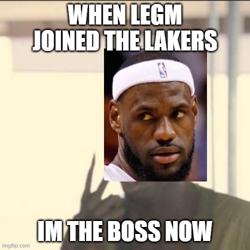 Look At Me | WHEN LEGM JOINED THE LAKERS; IM THE BOSS NOW | image tagged in memes,look at me | made w/ Imgflip meme maker