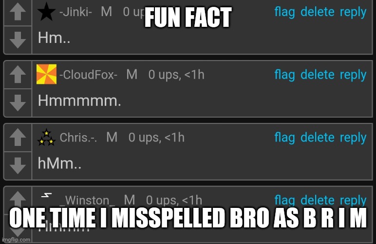 this is true | FUN FACT; ONE TIME I MISSPELLED BRO AS B R I M | image tagged in hella thinking | made w/ Imgflip meme maker