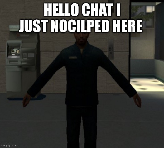 gmod tpose | HELLO CHAT I JUST NOCILPED HERE | image tagged in gmod tpose | made w/ Imgflip meme maker