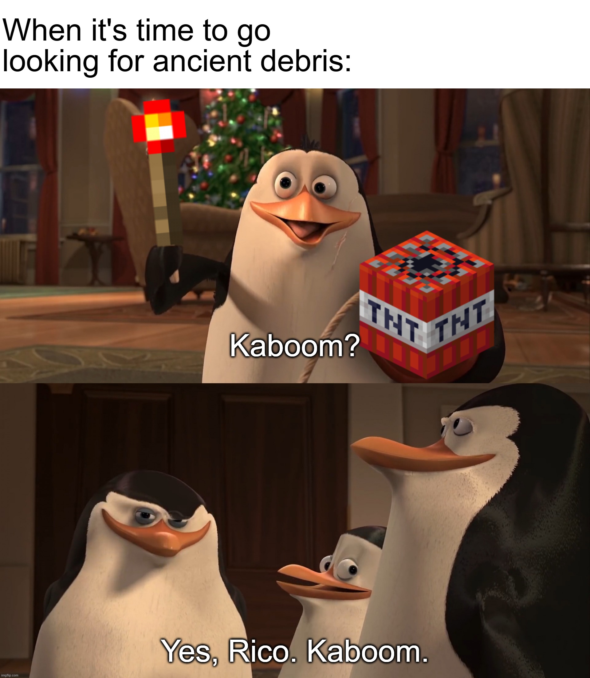 Madagascar Penguin Kaboom | When it's time to go looking for ancient debris:; Kaboom? Yes, Rico. Kaboom. | image tagged in madagascar penguin kaboom | made w/ Imgflip meme maker
