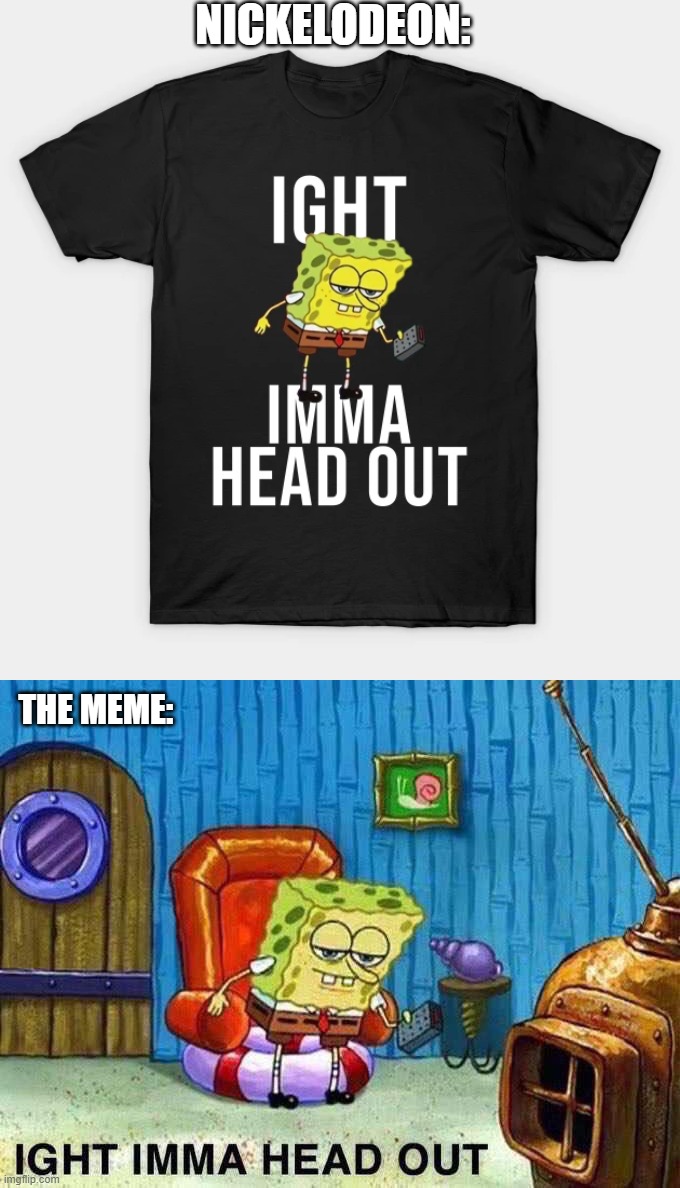NICKELODEON:; THE MEME: | image tagged in imma head out | made w/ Imgflip meme maker