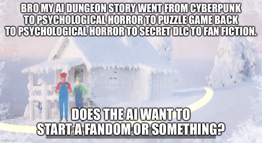 Circle of piss | BRO MY AI DUNGEON STORY WENT FROM CYBERPUNK TO PSYCHOLOGICAL HORROR TO PUZZLE GAME BACK TO PSYCHOLOGICAL HORROR TO SECRET DLC TO FAN FICTION. DOES THE AI WANT TO START A FANDOM OR SOMETHING? | image tagged in circle of piss | made w/ Imgflip meme maker