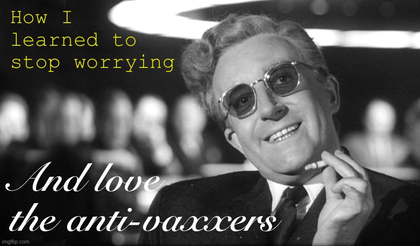 I’ve spent more time than I care to admit pleading for Covid sanity. Time to stop worrying and let God sort it out. | How I learned to stop worrying; And love the anti-vaxxers | image tagged in dr strangelove,anti-vaxx,antivax,vaccines,covid-19,vaccinations | made w/ Imgflip meme maker